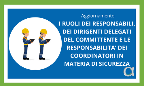 i ruoli dei responsabili dei dirigenti delegati del committente e responsabilita coordinatori sicurezza